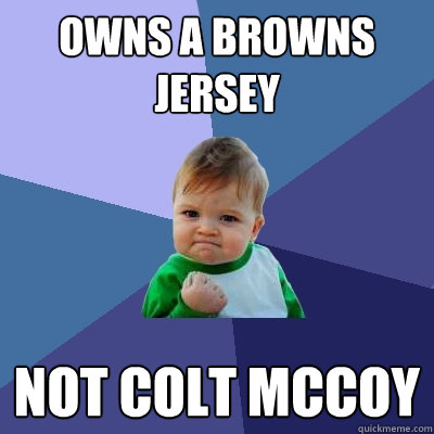 owns a browns jersey not colt mccoy - owns a browns jersey not colt mccoy  Misc