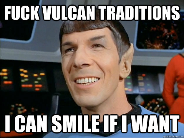 Fuck vulcan traditions I can smile if i want - Fuck vulcan traditions I can smile if i want  Spock Uses Logic