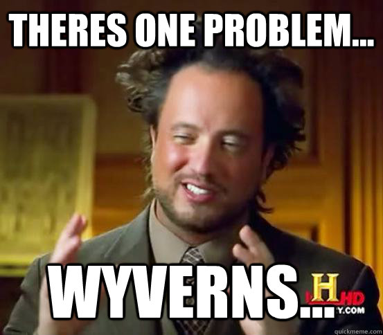 Theres One Problem... Wyverns...  