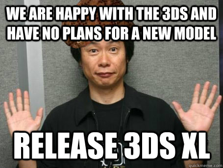 We are happy with the 3ds and have no plans for a new model Release 3ds xl  Scumbag Nintendo