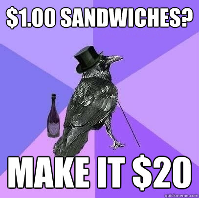 $1.00 sandwiches? MAKE IT $20  Rich Raven