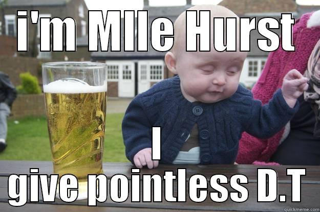 I'M MLLE HURST I GIVE POINTLESS D.T drunk baby