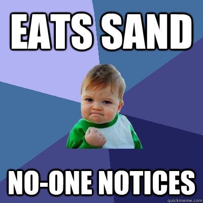 Eats Sand No-one notices  Success Kid