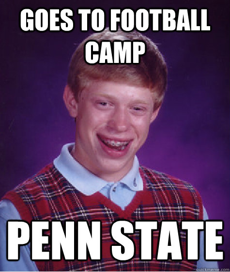 Goes to football camp Penn State  Bad Luck Brian