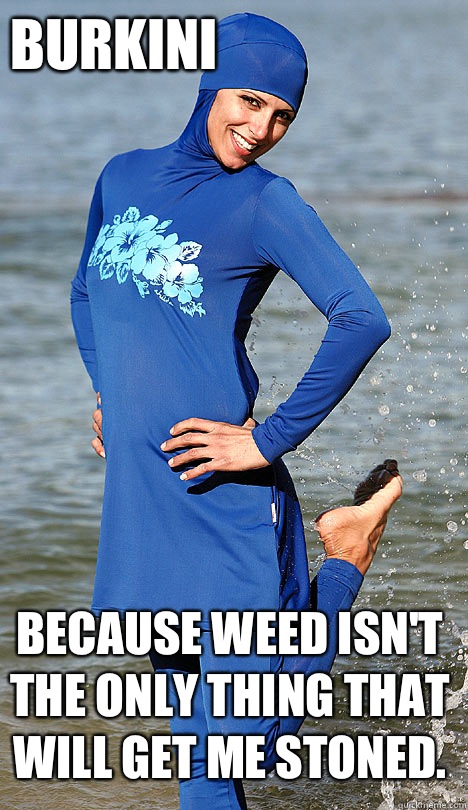 Burkini Because weed isn't the only thing that will get me stoned.   Oppression Girl