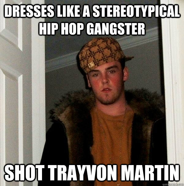 Dresses like a stereotypical hip hop gangster Shot Trayvon Martin  Scumbag Steve