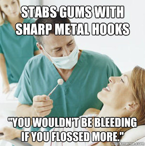 Stabs gums with sharp metal hooks 