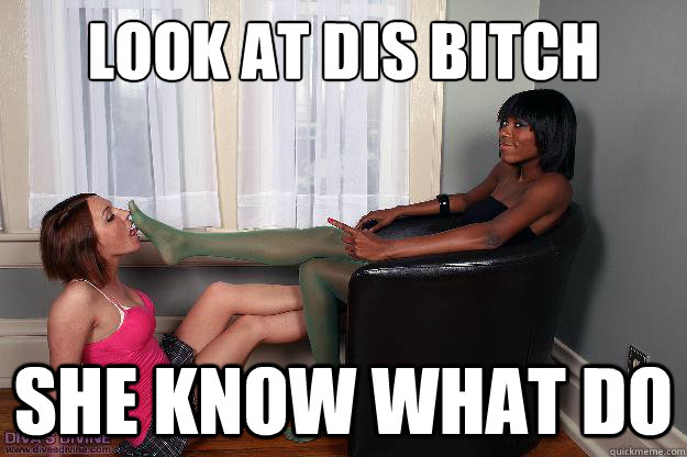Look at dis bitch she know what do  