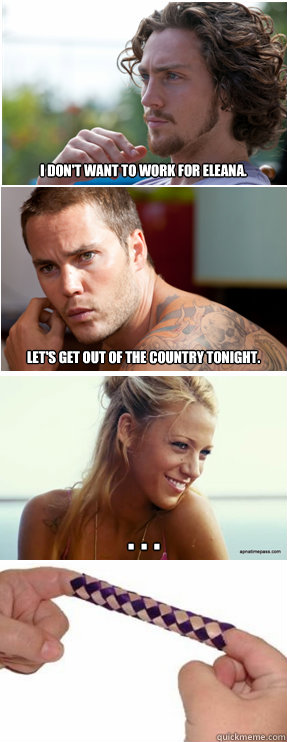 I don't want to work for Eleana. Let's get out of the country tonight. . . .  Savages