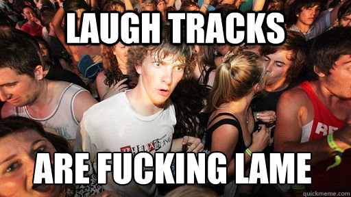 Laugh tracks are fucking lame  Sudden Clarity Clarence