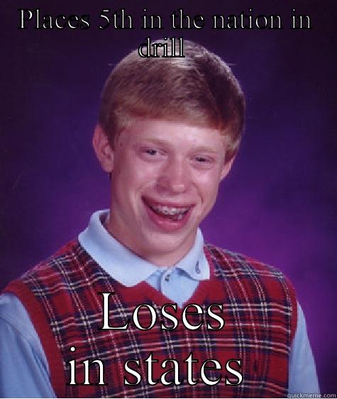 PLACES 5TH IN THE NATION IN DRILL  LOSES IN STATES  Bad Luck Brian