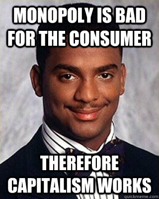 Monopoly is bad for the consumer Therefore capitalism works  Non-sequitur Carlton