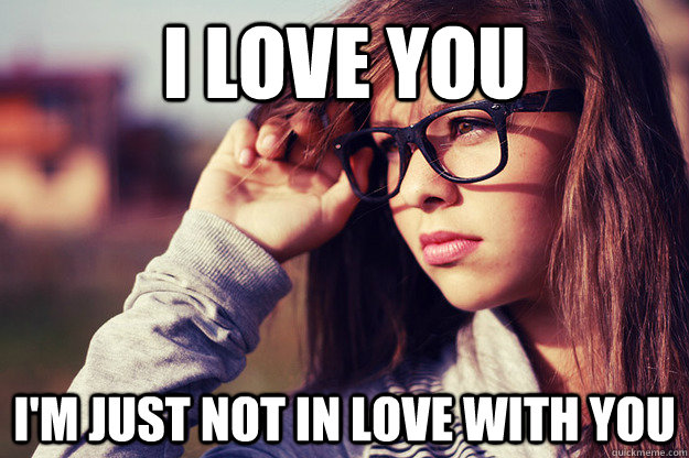 I love you i'm just not in love with you  Rebound Girlfriend