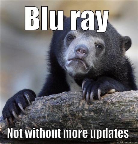 BLU RAY NOT WITHOUT MORE UPDATES Confession Bear