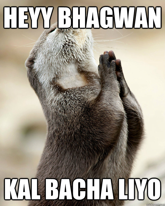 Heyy Bhagwan Kal bacha liyo  - Heyy Bhagwan Kal bacha liyo   Otter praying