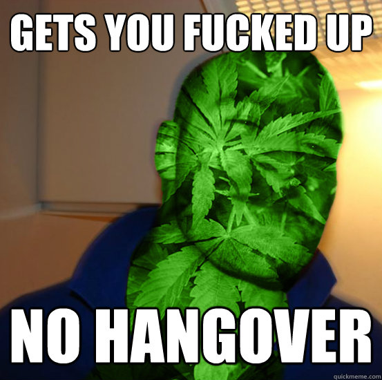 gets you fucked up no hangover - gets you fucked up no hangover  Good Guy Cannabinoid