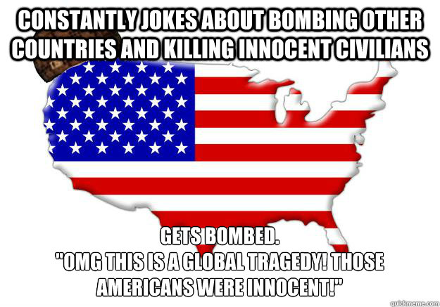 Constantly jokes about bombing other countries and killing innocent civilians Gets bombed.
