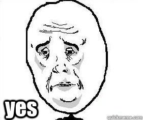  yes -  yes  Rage Face Okay