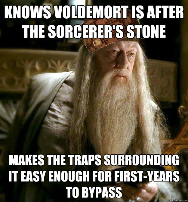 Knows Voldemort is after the Sorcerer's Stone Makes the traps surrounding it easy enough for first-years to bypass - Knows Voldemort is after the Sorcerer's Stone Makes the traps surrounding it easy enough for first-years to bypass  Scumbag Dumbledore
