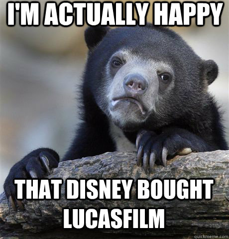 I'M ACTUALLY HAPPY THAT DISNEY BOUGHT LUCASFILM  Confession Bear