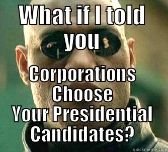 WHAT IF I TOLD YOU CORPORATIONS CHOOSE YOUR PRESIDENTIAL CANDIDATES? Matrix Morpheus
