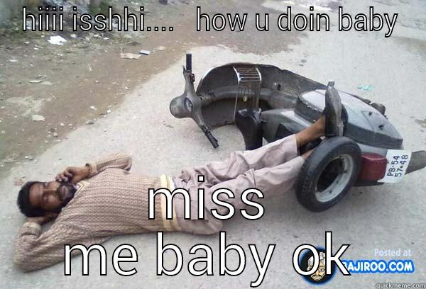 HIIII ISSHHI....   HOW U DOIN BABY MISS ME BABY OK Misc