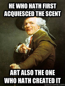He who hath first acquiesced the scent  art also the one who hath created it  Joseph Ducreax