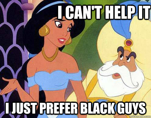 I can't help it I just prefer black guys  Jasmine