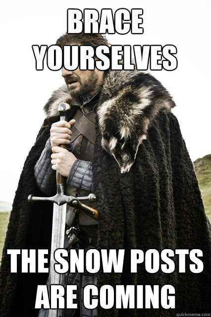 Brace yourselves the snow posts are coming  Brace yourself school