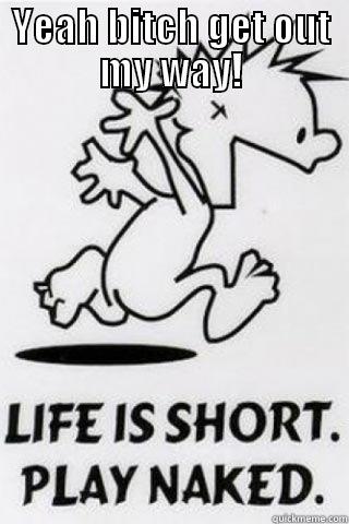 YEAH BITCH GET OUT MY WAY!  Misc