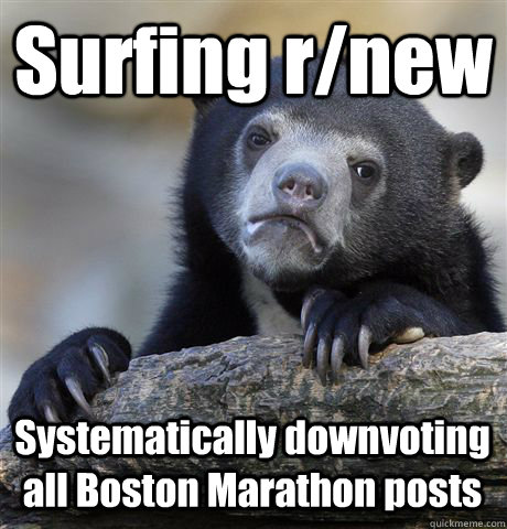 Surfing r/new Systematically downvoting all Boston Marathon posts - Surfing r/new Systematically downvoting all Boston Marathon posts  Confession Bear