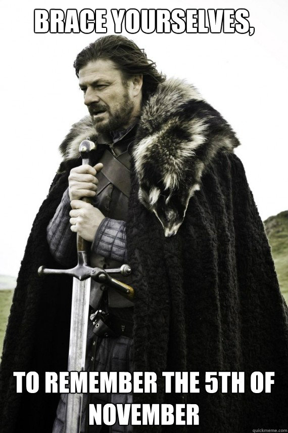 Brace yourselves, to remember the 5th of November - Brace yourselves, to remember the 5th of November  Brace yourself