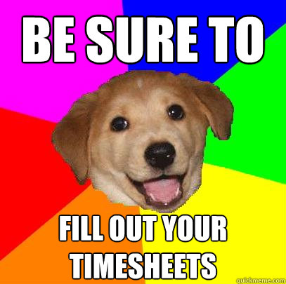 be sure to fill out your timesheets  Advice Dog