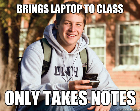 brings laptop to class only takes notes  College Freshman