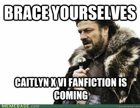 Brace Yourselves Caitlyn x Vi Fanfiction is coming - Brace Yourselves Caitlyn x Vi Fanfiction is coming  brace yourselves birthday