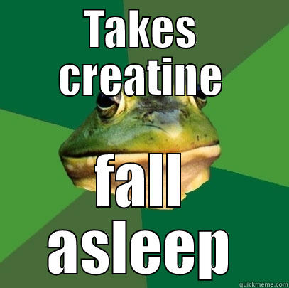 TAKES CREATINE FALL ASLEEP Foul Bachelor Frog