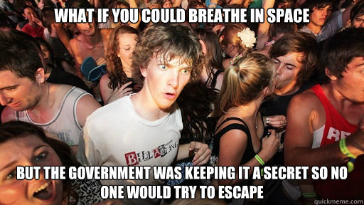 What if you could breathe in space But the government was keeping it a secret so no one would try to escape - What if you could breathe in space But the government was keeping it a secret so no one would try to escape  Sudden Clarity Clarence