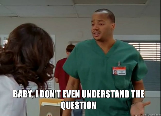 Baby, I don't even understand the question - Baby, I don't even understand the question  Confused Turk