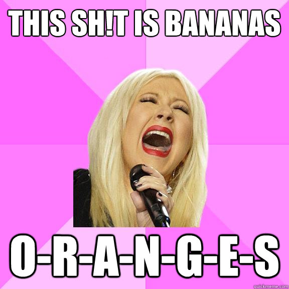 THIS SH!T IS BANANAS O-R-A-N-G-E-S  Wrong Lyrics Christina