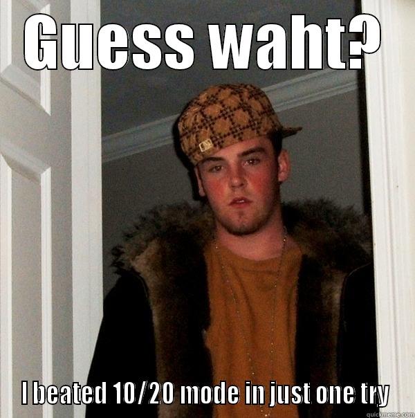 GUESS WAHT? I BEATED 10/20 MODE IN JUST ONE TRY Scumbag Steve