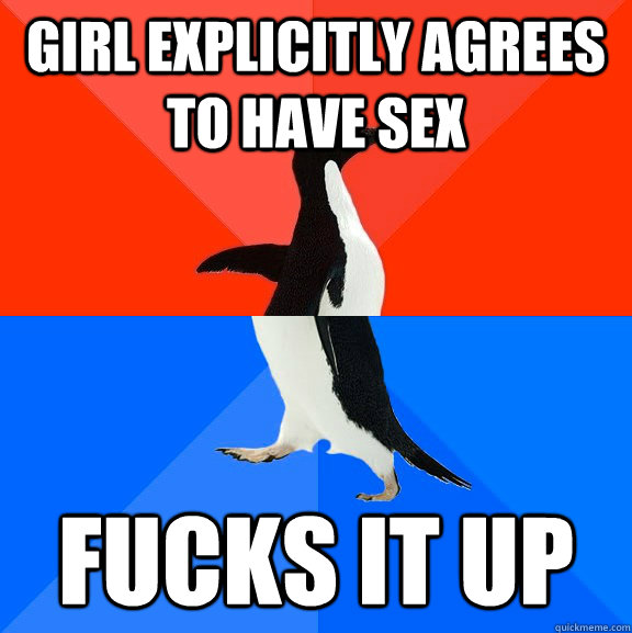 girl explicitly agrees to have sex fucks it up  Socially Awesome Awkward Penguin