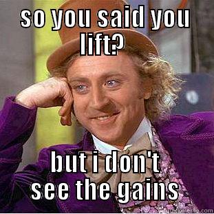 SO YOU SAID YOU LIFT?  BUT I DON'T SEE THE GAINS Condescending Wonka