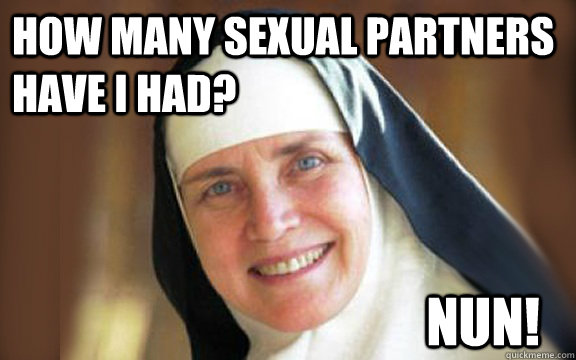 how many sexual partners have i had? nun!  Virgin Nun