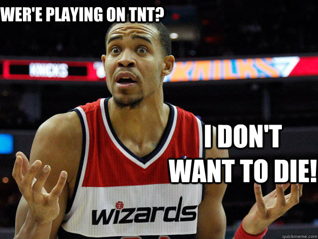             Wer'e playing on TNT? I don't want to die! -             Wer'e playing on TNT? I don't want to die!  JaVale McGee