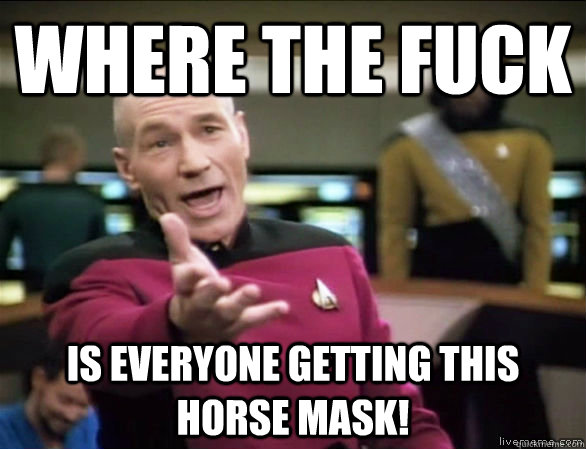 Where the fuck is everyone getting this horse mask!  Annoyed Picard HD