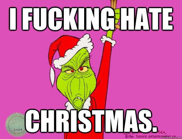 i fucking hate christmas retail grinch quickmeme hating christmas