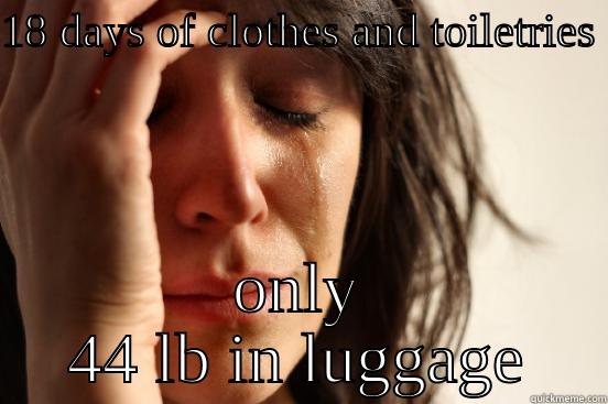 18 DAYS OF CLOTHES AND TOILETRIES  ONLY 44 LB IN LUGGAGE First World Problems