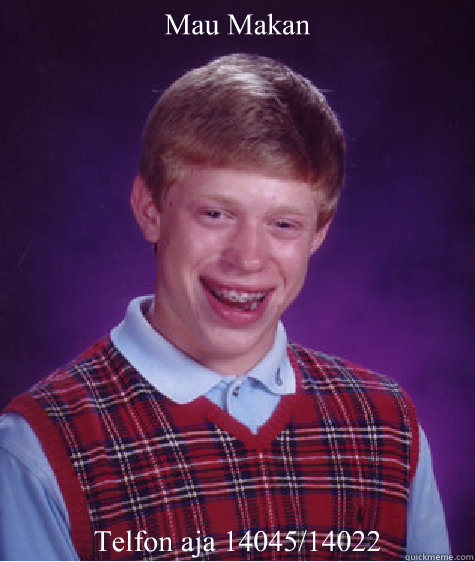 Mau Makan  Telfon aja 14045/14022  Bad Luck Brian