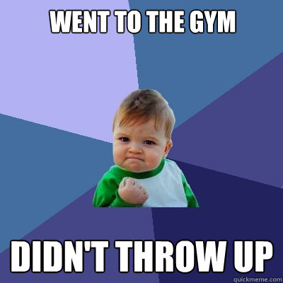 went to the gym didn't throw up  Success Kid