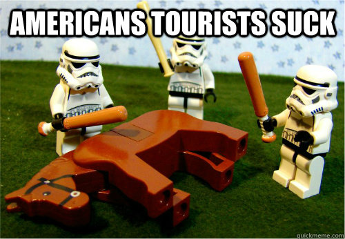 Americans tourists suck   Beating dead horse